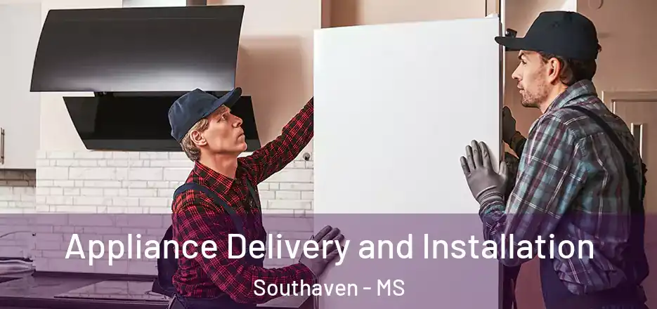 Appliance Delivery and Installation Southaven - MS
